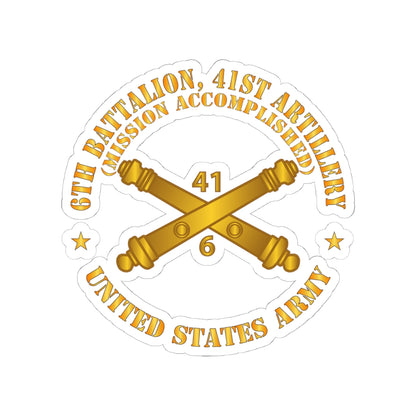 Kiss-Cut Stickers - Army - 6th Bn 41st Artillery - Mission Accomplished - US Army  w Branch X 300