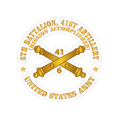 Kiss-Cut Stickers - Army - 6th Bn 41st Artillery - Mission Accomplished - US Army  w Branch X 300